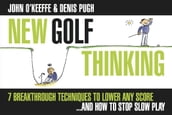 NEW GOLF THINKING: 7 BREAKTHROUGH TECHNIQUES TO LOWER ANY SCORE ..... AND HOW TO STOP SLOW PLAY (ILLUSTRATED)