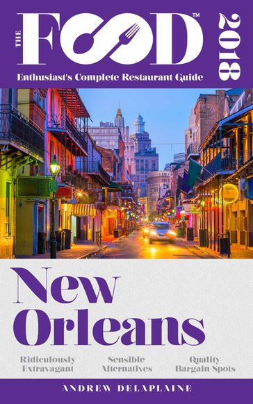 NEW ORLEANS - 2018 - The Food Enthusiast's Complete Restaurant Guide - Andrew Delaplaine