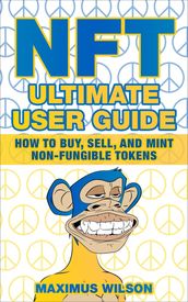 NFT Ultimate User Guide - How to Buy, Sell, and Mint Non-Fungible Tokens