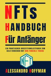 NFTS Handbuch für Anfänger - Ein Praktischer Investitionsleitfaden zum Gelde Verdienen mit Non-Fungible Token