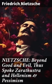 NIETZSCHE: Beyond Good and Evil, Thus Spoke Zarathustra and Hellenism & Pessimism