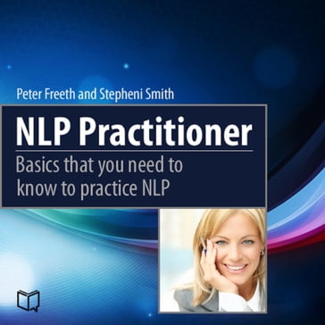 NLP Practitioner. Basics That You Need to Know to Practice NLP - Peter Freeth