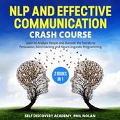 NLP and Effective Communication Crash Course 2 Books in 1: Learn to Analyze People and discover the Secrets to Persuasion, Mind Hacking and Neuro-linguistic Programming