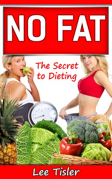 NO FAT: The Secret to Dieting - Lee William Tisler