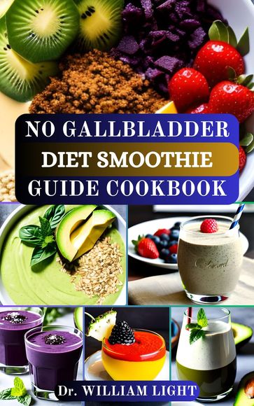 NO GALLBLADDER DIET SMOOTHIE GUIDE COOKBOOK - Dr William Light