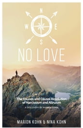 NO LOVE, The Causes and Causal Resolution of Narcissism and Altruism
