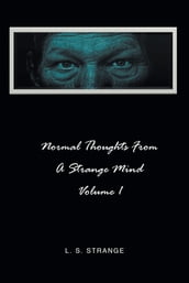 NORMAL THOUGHTS FROM A STRANGE MIND: VOLUME I