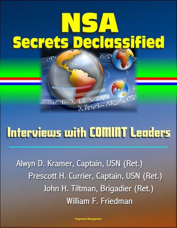 NSA Secrets Declassified: Interviews with COMINT Leaders, Alwyn D. Kramer, Captain, USN (Ret.), Prescott H. Currier, Captain, USN (Ret.), John H. Tiltman, Brigadier (Ret.), William F. Friedman - Progressive Management