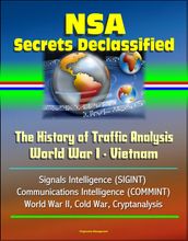 NSA Secrets Declassified: The History of Traffic Analysis: World War I - Vietnam, Signals Intelligence (SIGINT), Communications Intelligence (COMMINT), World War II, Cold War, Cryptanalysis