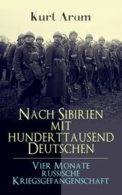 Nach Sibirien mit hunderttausend Deutschen - Vier Monate russische Kriegsgefangenschaft