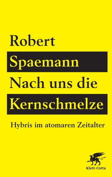 Nach uns die Kernschmelze - Robert Spaemann