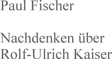 Nachdenken über Rolf-Ulrich Kaiser - Paul Fischer