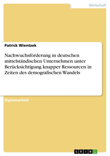 Nachwuchsförderung in deutschen mittelständischen Unternehmen unter Berücksichtigung knapper Ressourcen in Zeiten des demografischen Wandels - Patrick Wientzek