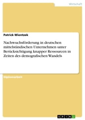 Nachwuchsförderung in deutschen mittelständischen Unternehmen unter Berücksichtigung knapper Ressourcen in Zeiten des demografischen Wandels