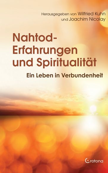 Nahtod-Erfahrungen und Spiritualität: Ein Leben in Verbundenheit - Michèle Bogli-Mastria - Sabine Amrhein - Joachim Nicolay - Bernard Jakoby - Andreas Neyer - Eckart Ruschmann