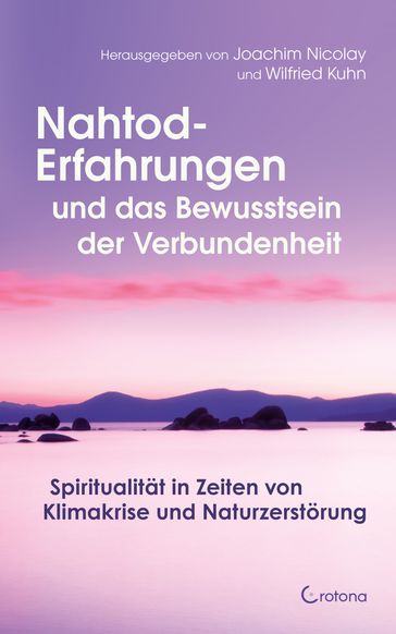 Nahtod-Erfahrungen und das Bewusstsein der Verbundenheit: Spiritualität in Zeiten von Klimawandel und Naturzerstörung - Joachim Nicolay - Wilfried Kuhn