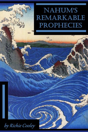 Nahum's Remarkable Prophecies - Richie Cooley