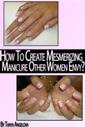 Nail Art Techniques: How To Create Mesmerizing Design Of Your Manicure Other Women Envy? (Step By Step Guide With Colorful Pictures)