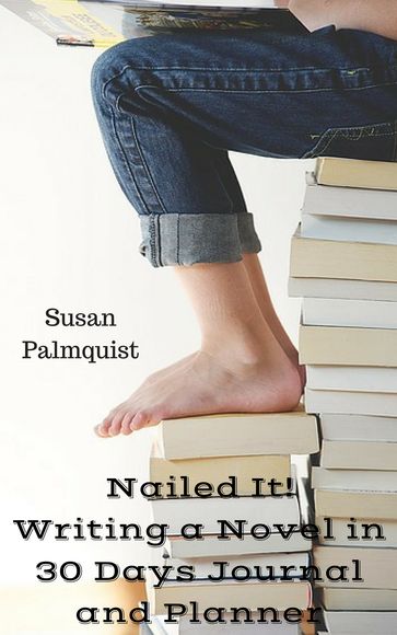 Nailed It! Writing a Novel in 30 Days Planner and Journal - Susan Palmquist