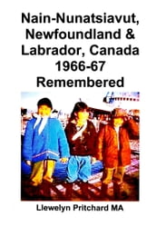 Nain-Nunatsiavut, Newfoundland and Labrador, Canada 1966-67 Remembered
