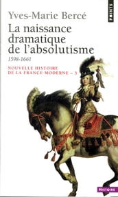 Naissance dramatique de l absolutisme (1598-1661) (La)