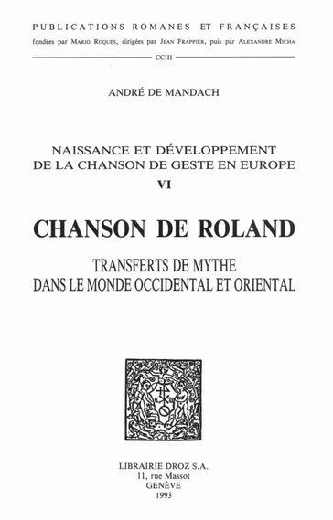 Naissance et développement de la chanson de geste en Europe. T. VI, "La chanson de Roland" : transferts de mythe dans le monde occidental et oriental - André Mandach