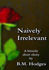 Naively Irrelevant (A Bitterly Short Story)