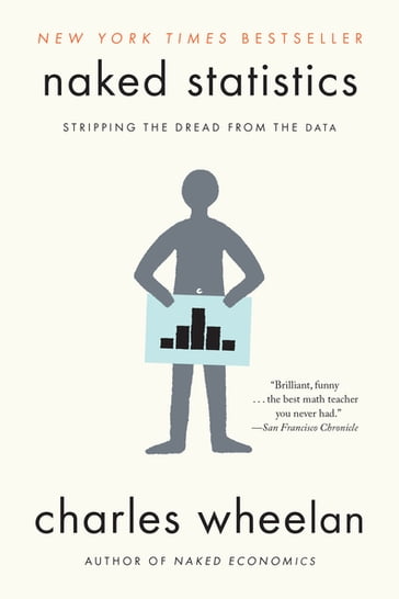 Naked Statistics: Stripping the Dread from the Data - Charles Wheelan