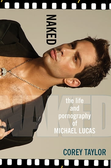 Naked: The Life And Pornography Of Michael Lucas - Corey Taylor