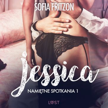 Namitne spotkania 1: Jessica - opowiadanie erotyczne - Sofia Fritzson