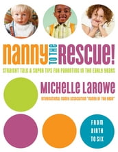 Nanny to the Rescue!: Straight Talk and Super Tips for Parenting in the Early Years