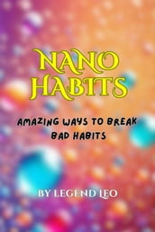 Nano Habits: Amazing Ways to Break Bad Habits