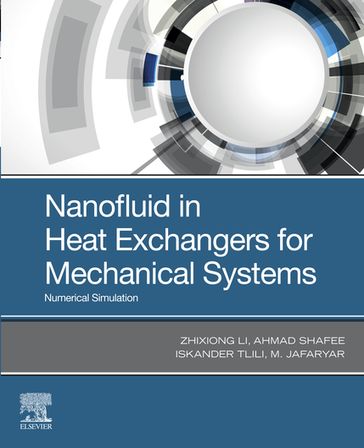 Nanofluid in Heat Exchangers for Mechanical Systems - Ahmad Shafee - Iskander Tlili - M. Jafaryar - Zhixiong Li