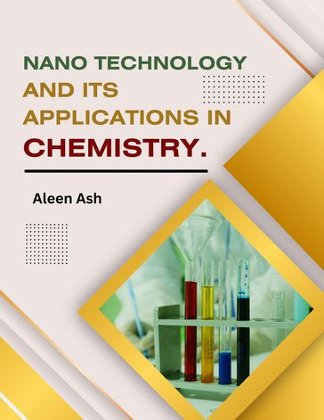 Nanotechnology and Its Applications in Chemistry. - Aleen Ash