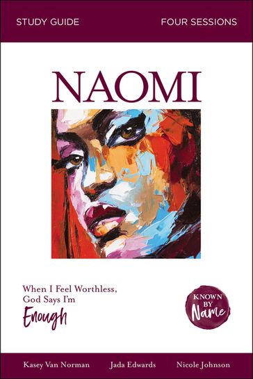 Naomi Bible Study Guide - Kasey Van Norman - Nicole Johnson - Jada Edwards - Karen Lee-Thorp