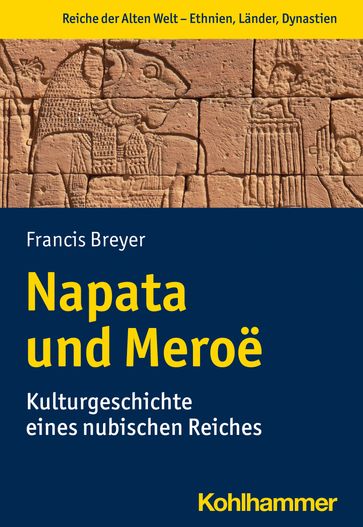 Napata und Meroë - Francis Breyer - Robert Rollinger - Roland Steinacher - Henning Borm - Udo Hartmann - Timo Stickler - Sitta von Reden