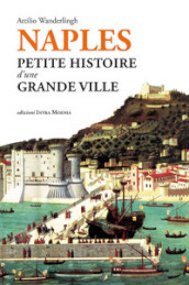 Naples. Petite histoire d une grande ville