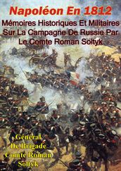 Napoléon En 1812. Mémoires Historiques Et Militaires Sur La Campagne De Russie Par Le Comte Roman Sotyk