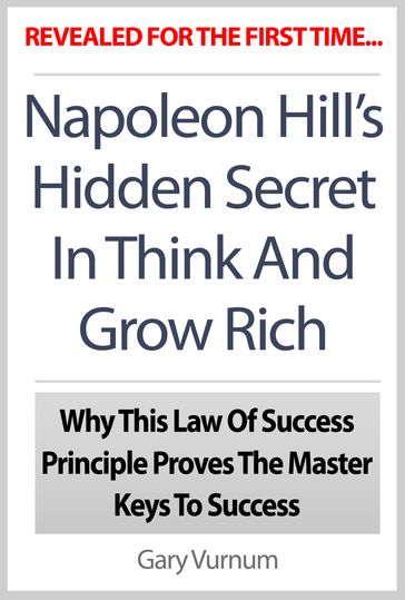 Napoleon Hill's Hidden Secret In Think And Grow Rich: Why This Law Of Success Principle Proves The Master Keys To Success - The Publishing Co.