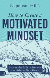 Napoleon Hill s How to Create a Motivated Mindset