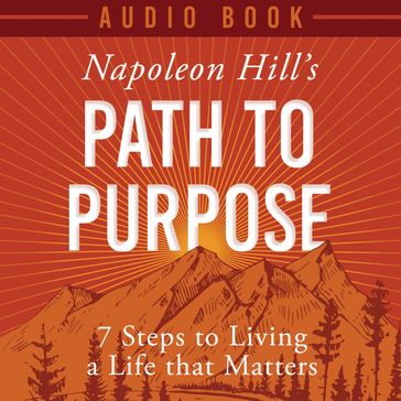 Napoleon Hill's Path to Purpose - Napoleon Hill