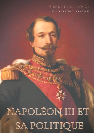 Napoléon III et sa politique - Pierre de La Gorce