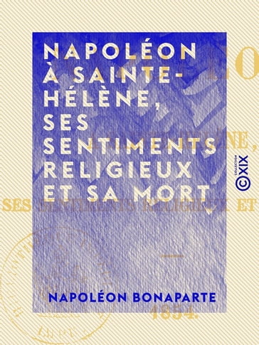 Napoléon à Sainte-Hélène, ses sentiments religieux et sa mort - Napoléon Bonaparte