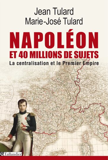Napoléon et 40 millions de sujets - Jean Tulard - Marie-José Tulard