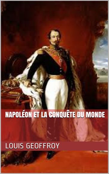 Napoléon et la conquête du monde - Louis Geoffroy