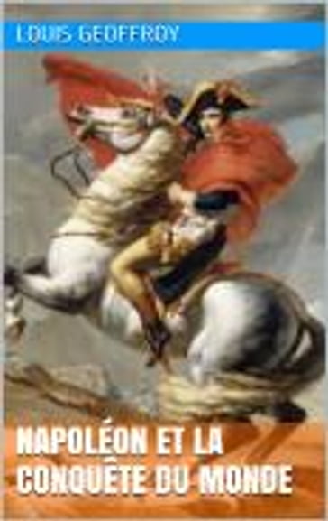 Napoléon et la conquête du monde - Louis Geoffroy