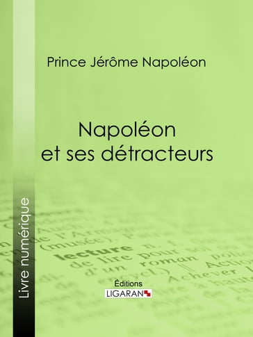 Napoléon et ses détracteurs - Ligaran - Prince Jérôme Napoléon