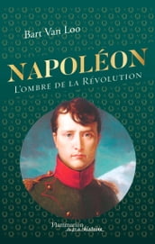 Napoléon. L ombre de la Révolution