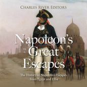 Napoleon s Great Escapes: The History of Napoleon s Escapes from Egypt and Elba