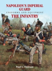 Napoleon s Imperial Guard Uniforms and Equipment. Volume 1